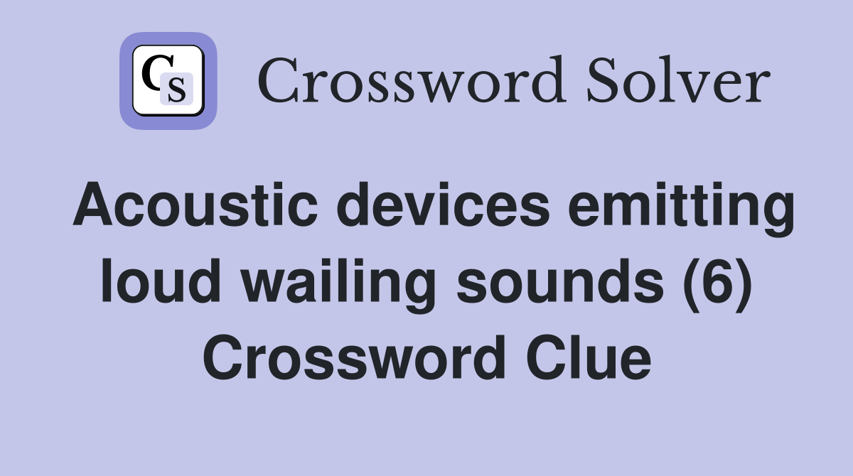 Acoustic devices emitting loud wailing sounds (6) Crossword Clue